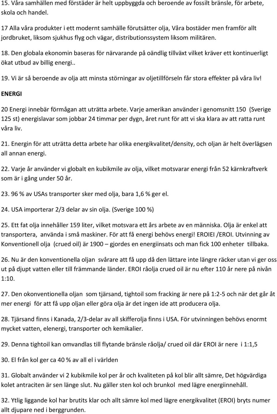 Den globala ekonomin baseras för närvarande på oändlig tillväxt vilket kräver ett kontinuerligt ökat utbud av billig energi.. 19.