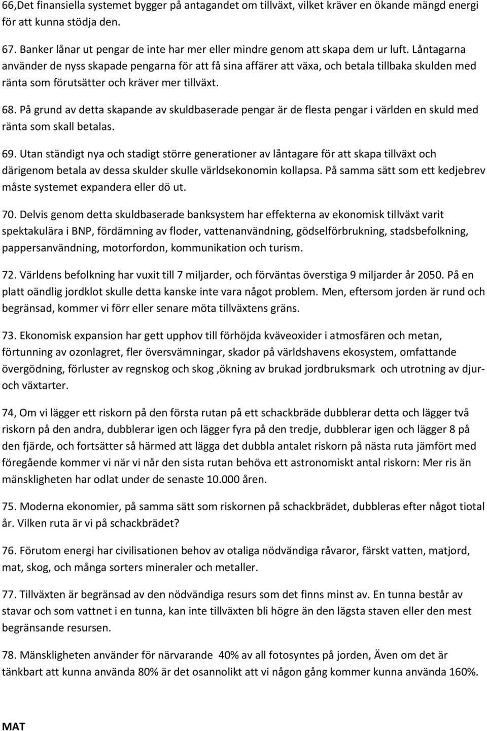 Låntagarna använder de nyss skapade pengarna för att få sina affärer att växa, och betala tillbaka skulden med ränta som förutsätter och kräver mer tillväxt. 68.