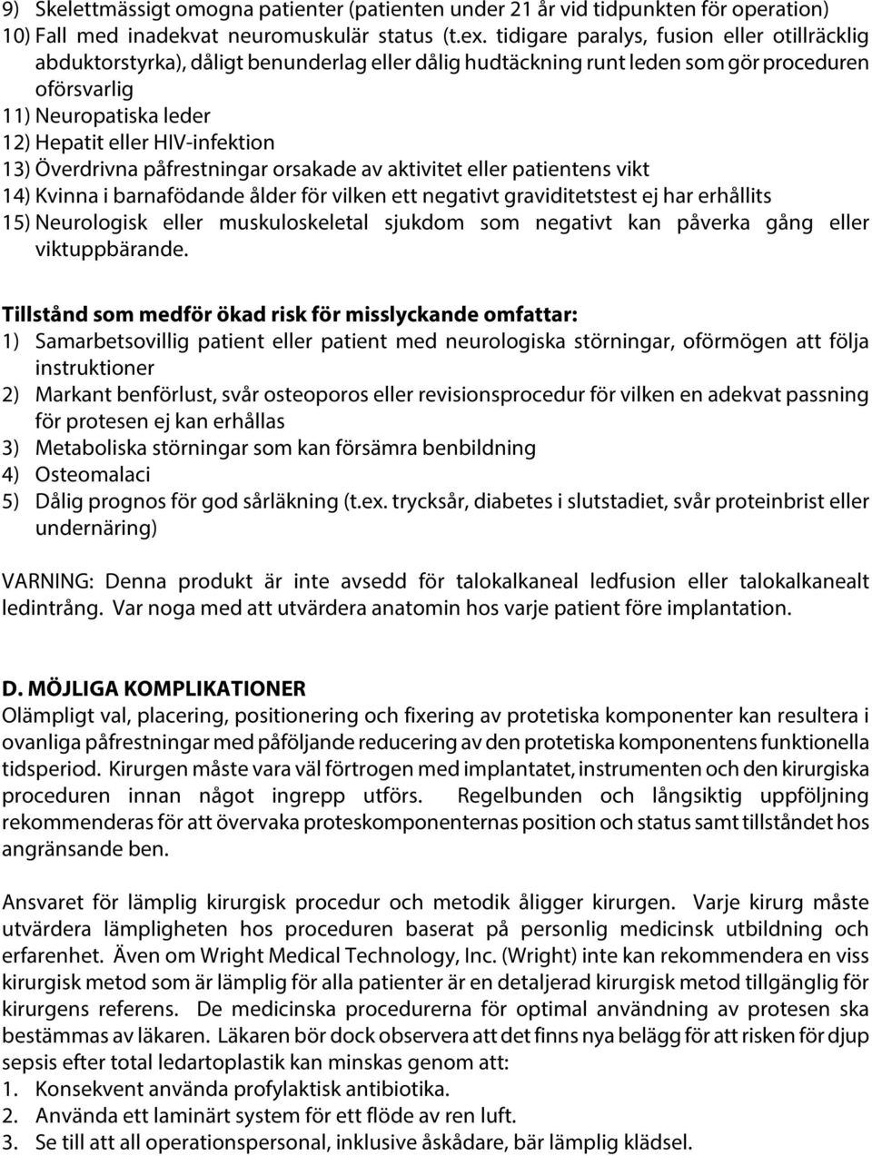 HIV-infektion 13) Överdrivna påfrestningar orsakade av aktivitet eller patientens vikt 14) Kvinna i barnafödande ålder för vilken ett negativt graviditetstest ej har erhållits 15) Neurologisk eller