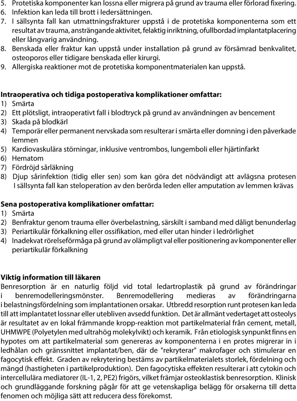 användning. 8. Benskada eller fraktur kan uppstå under installation på grund av försämrad benkvalitet, osteoporos eller tidigare benskada eller kirurgi. 9.