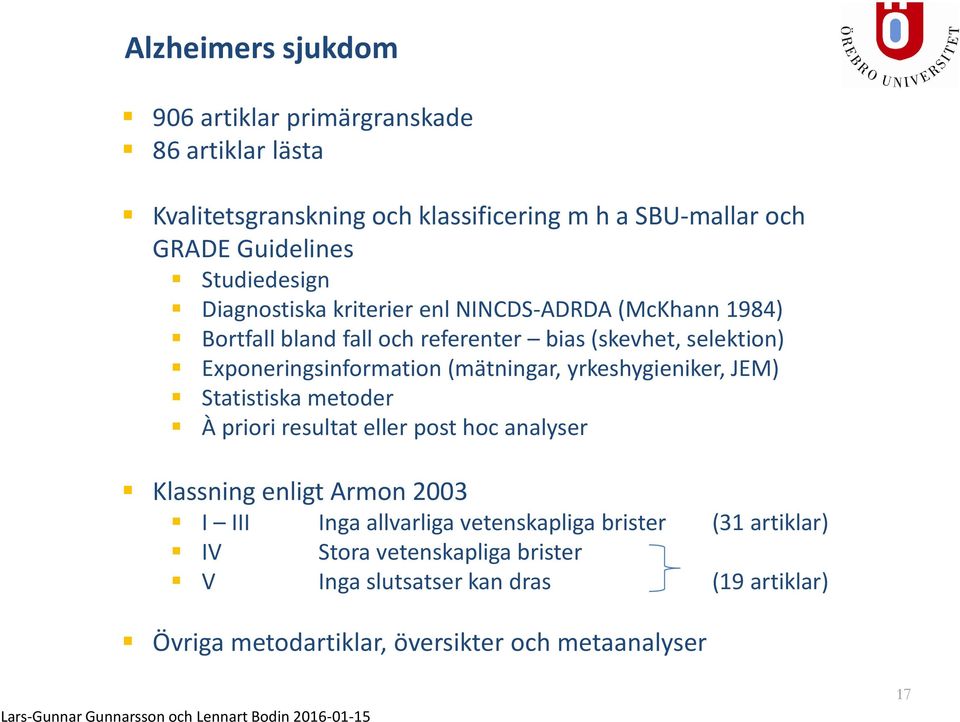 Exponeringsinformation (mätningar, yrkeshygieniker, JEM) Statistiska metoder À priori resultat eller post hoc analyser Klassning enligt Armon 2003 I