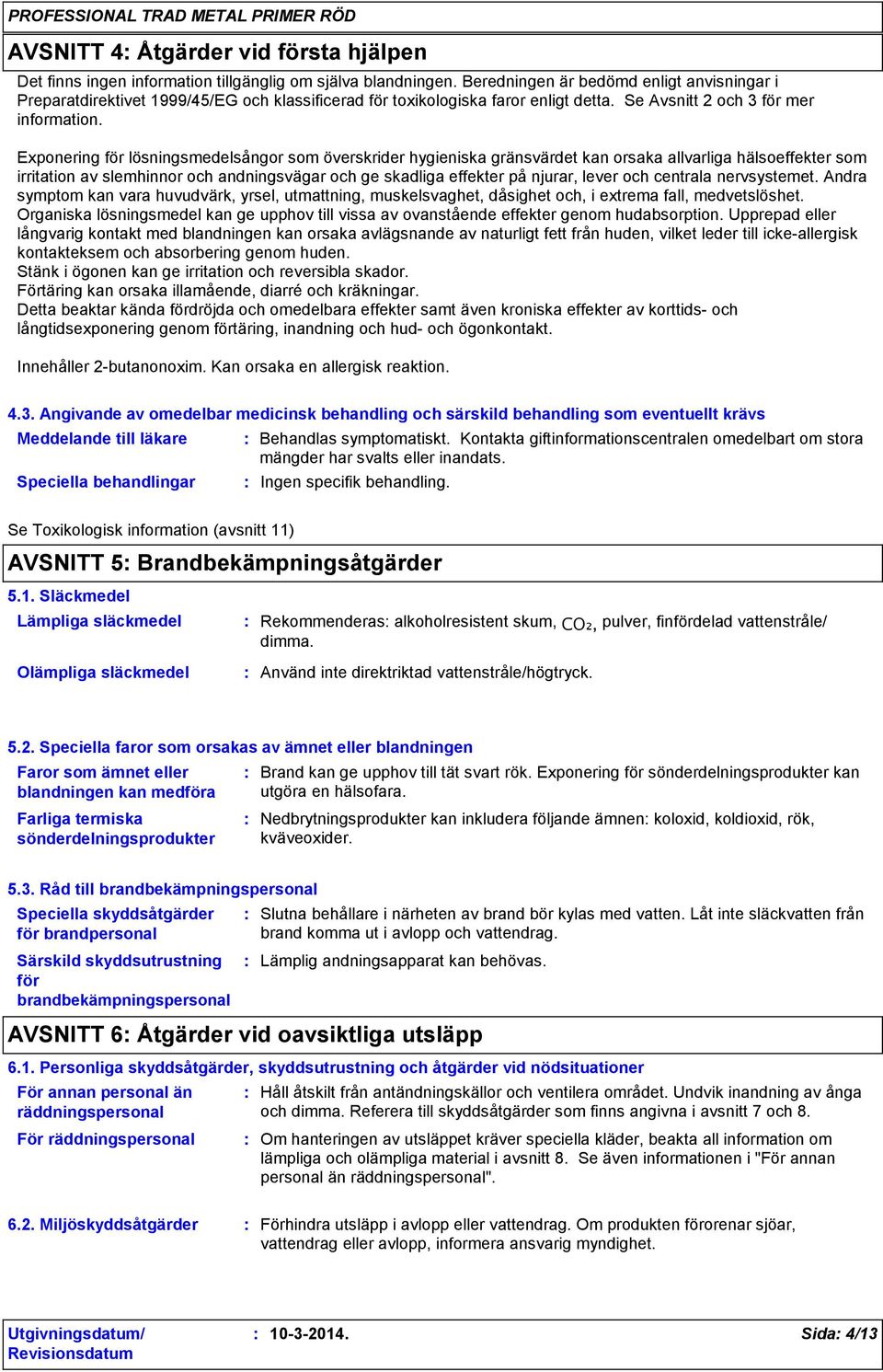 Exponering för lösningsmedelsångor som överskrider hygieniska gränsvärdet kan orsaka allvarliga hälsoeffekter som irritation av slemhinnor och andningsvägar och ge skadliga effekter på njurar, lever