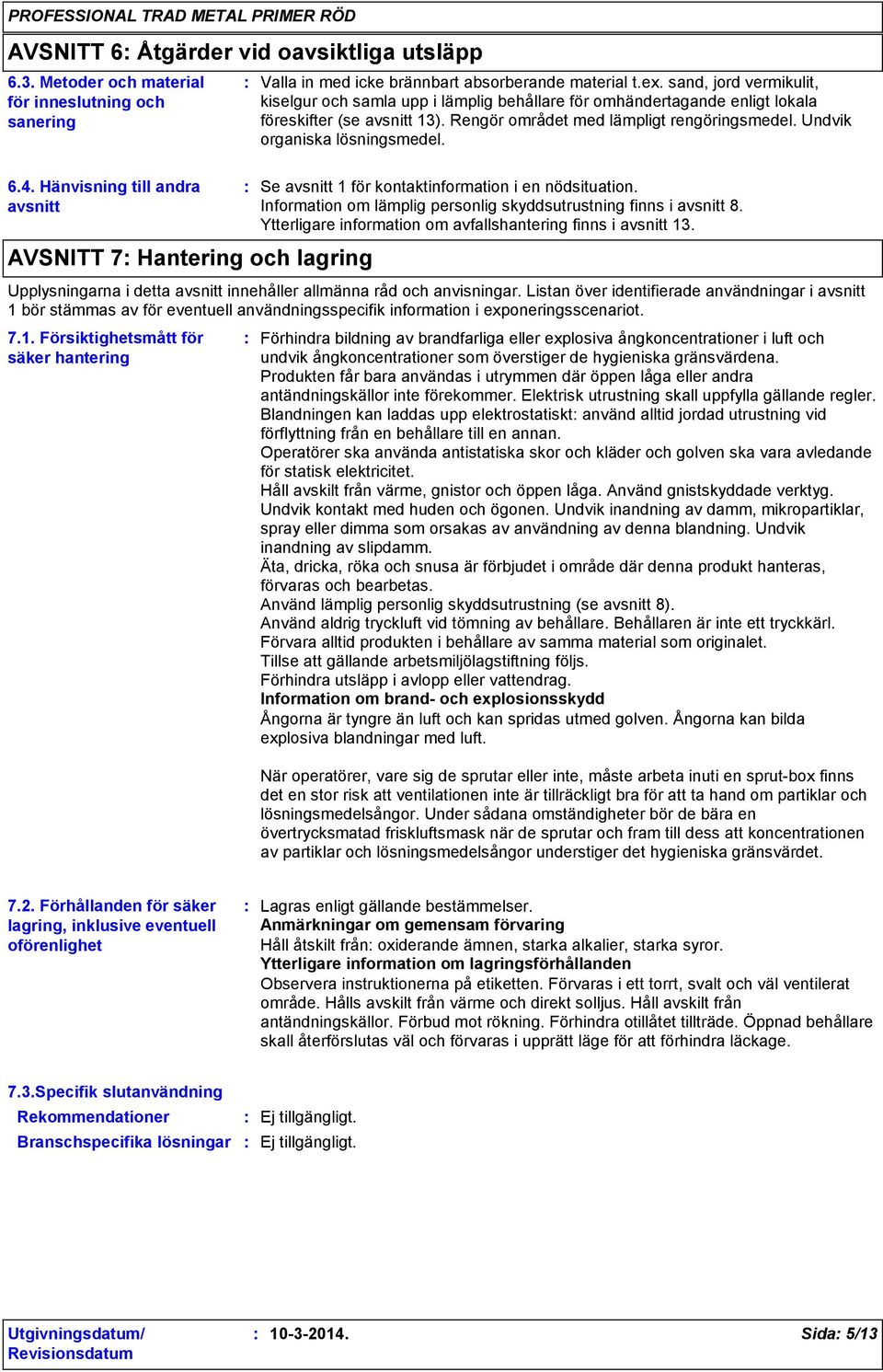 Undvik organiska lösningsmedel. 6.4. Hänvisning till andra avsnitt AVSNITT 7 Hantering och lagring Se avsnitt 1 för kontaktinformation i en nödsituation.