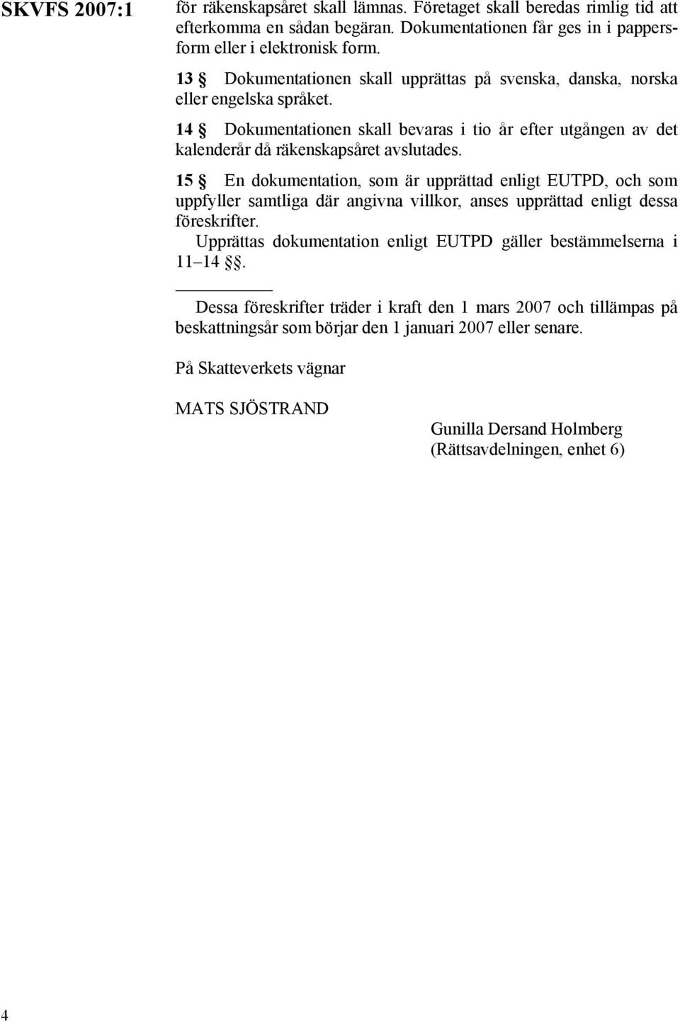 15 En dokumentation, som är upprättad enligt EUTPD, och som uppfyller samtliga där angivna villkor, anses upprättad enligt dessa föreskrifter.