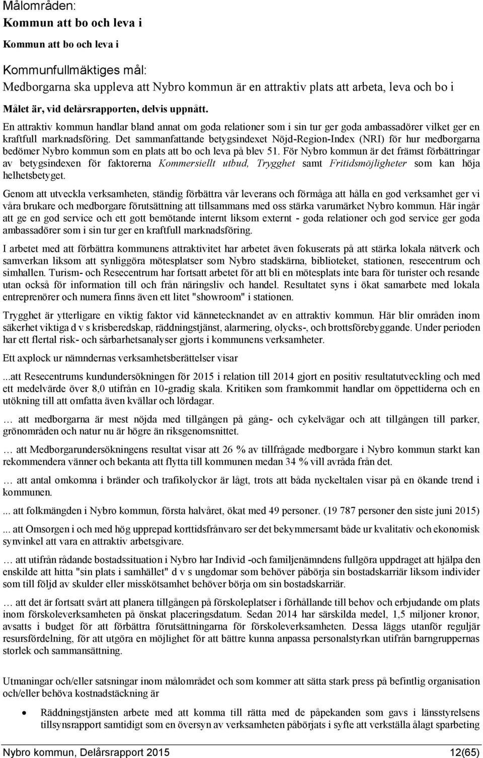 Det sammanfattande betygsindexet Nöjd-Region-Index (NRI) för hur medborgarna bedömer Nybro kommun som en plats att bo och leva på blev 51.