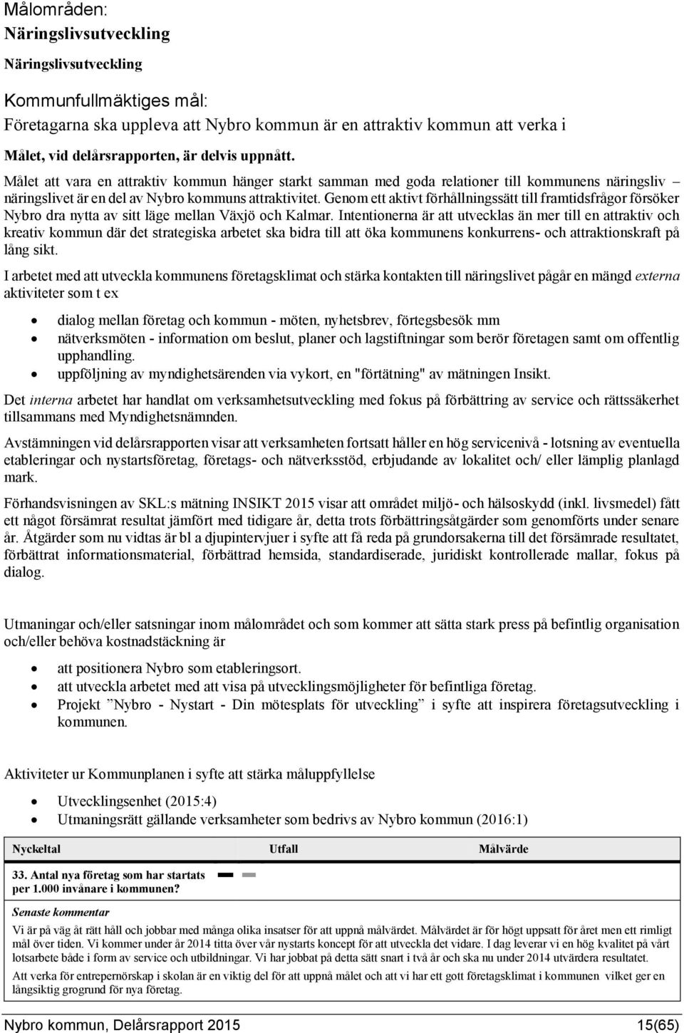 Genom ett aktivt förhållningssätt till framtidsfrågor försöker Nybro dra nytta av sitt läge mellan Växjö och Kalmar.