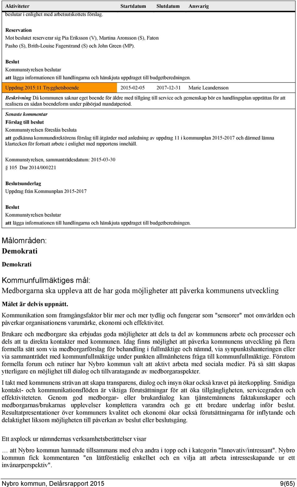 Beslut Kommunstyrelsen beslutar att lägga informationen till handlingarna och hänskjuta uppdraget till budgetberedningen.