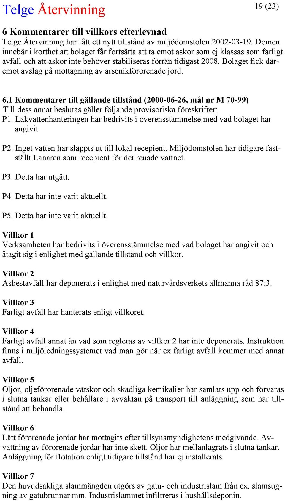 Bolaget fick däremot avslag på mottagning av arsenikförorenade jord. 6.