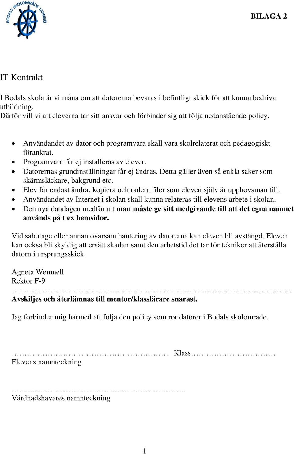 Programvara får ej installeras av elever. Datorernas grundinställningar får ej ändras. Detta gäller även så enkla saker som skärmsläckare, bakgrund etc.