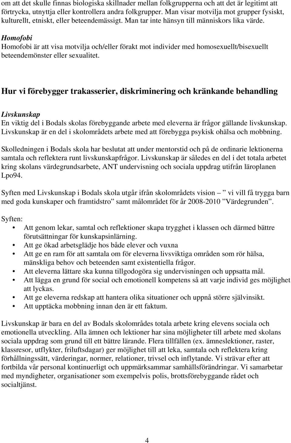 Homofobi Homofobi är att visa motvilja och/eller förakt mot individer med homosexuellt/bisexuellt beteendemönster eller sexualitet.