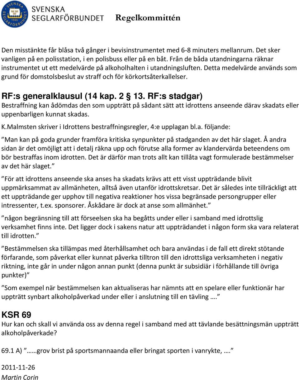 RF:s generalklausul (14 kap. 2 13. RF:s stadgar) Bestraffning kan ådömdas den som uppträtt på sådant sätt att idrottens anseende därav skadats eller uppenbarligen kunnat skadas. K.