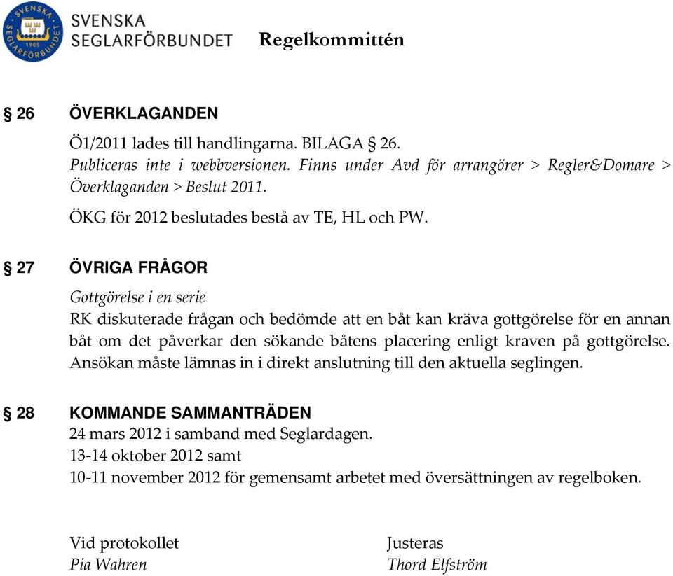 27 ÖVRIGA FRÅGOR Gottgörelse i en serie RK diskuterade frågan och bedömde att en båt kan kräva gottgörelse för en annan båt om det påverkar den sökande båtens placering enligt