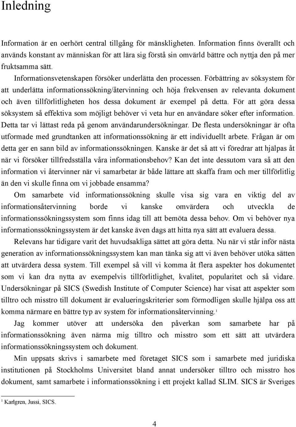 Informationsvetenskapen försöker underlätta den processen.