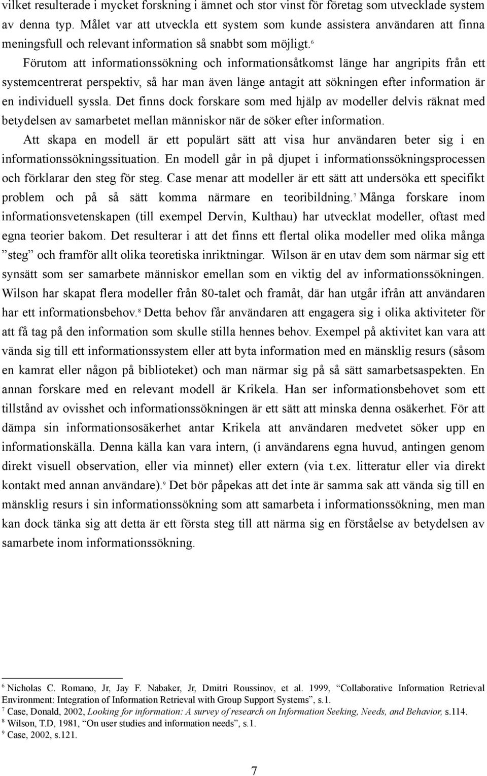 6 Förutom att informationssökning och informationsåtkomst länge har angripits från ett systemcentrerat perspektiv, så har man även länge antagit att sökningen efter information är en individuell