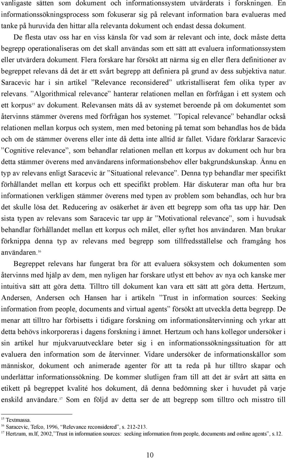 De flesta utav oss har en viss känsla för vad som är relevant och inte, dock måste detta begrepp operationaliseras om det skall användas som ett sätt att evaluera informationssystem eller utvärdera