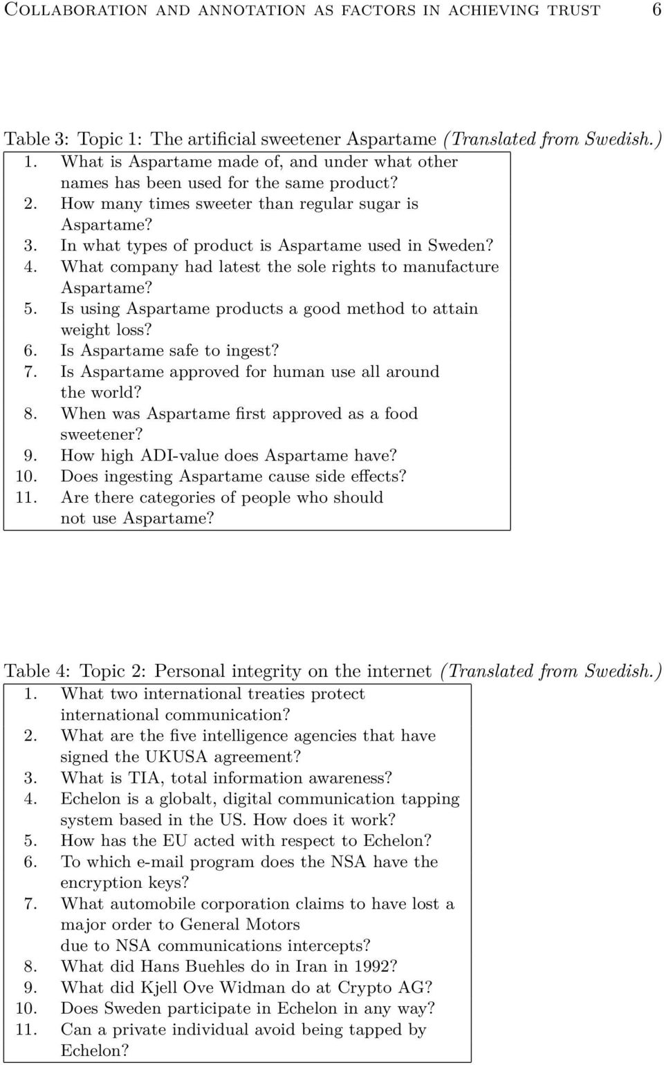 In what types of product is Aspartame used in Sweden?. What company had latest the sole rights to manufacture Aspartame? 5. Is using Aspartame products a good method to attain weight loss? 6.