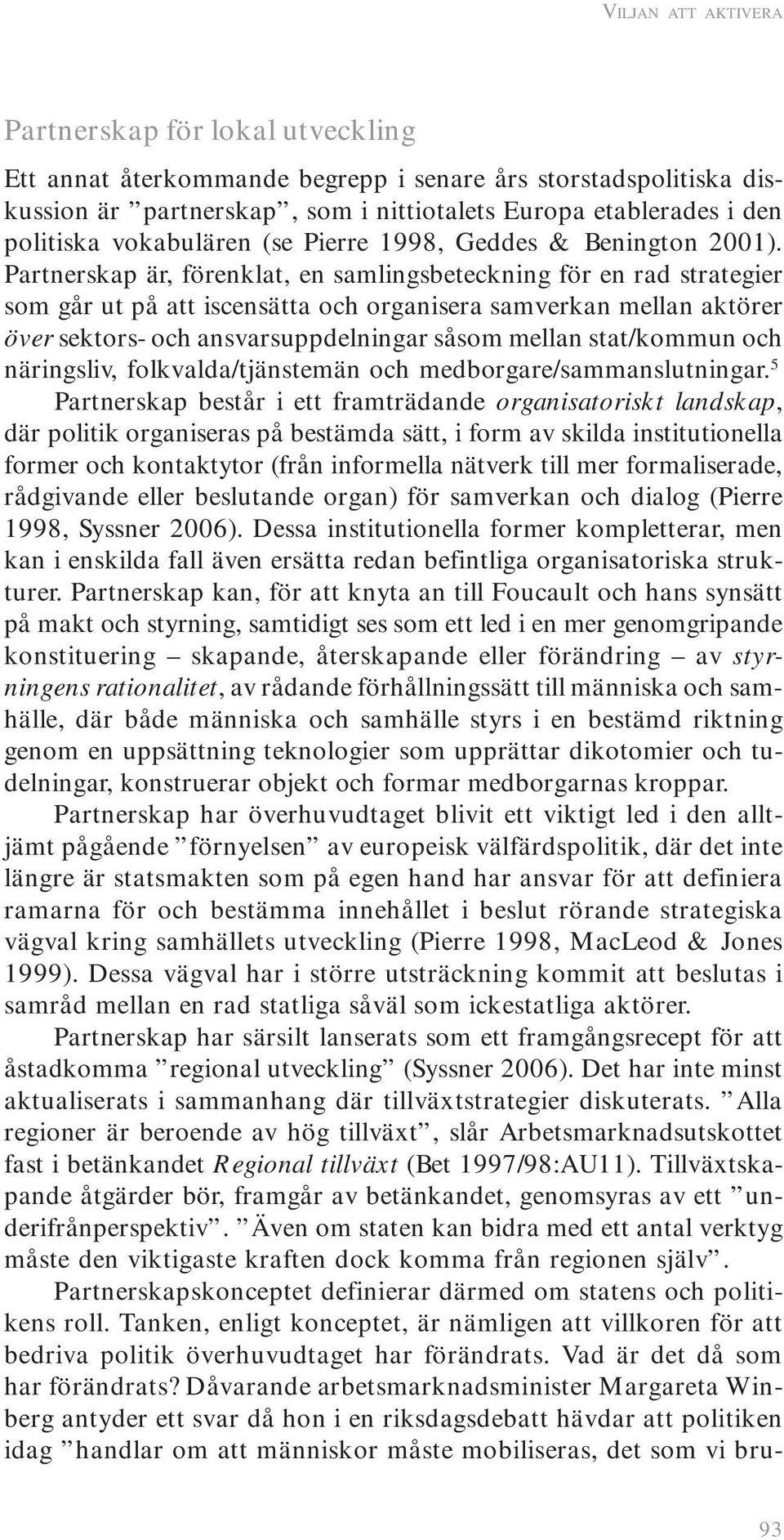 Partnerskap är, förenklat, en samlingsbeteckning för en rad strategier som går ut på att iscensätta och organisera samverkan mellan aktörer över sektors- och ansvarsuppdelningar såsom mellan