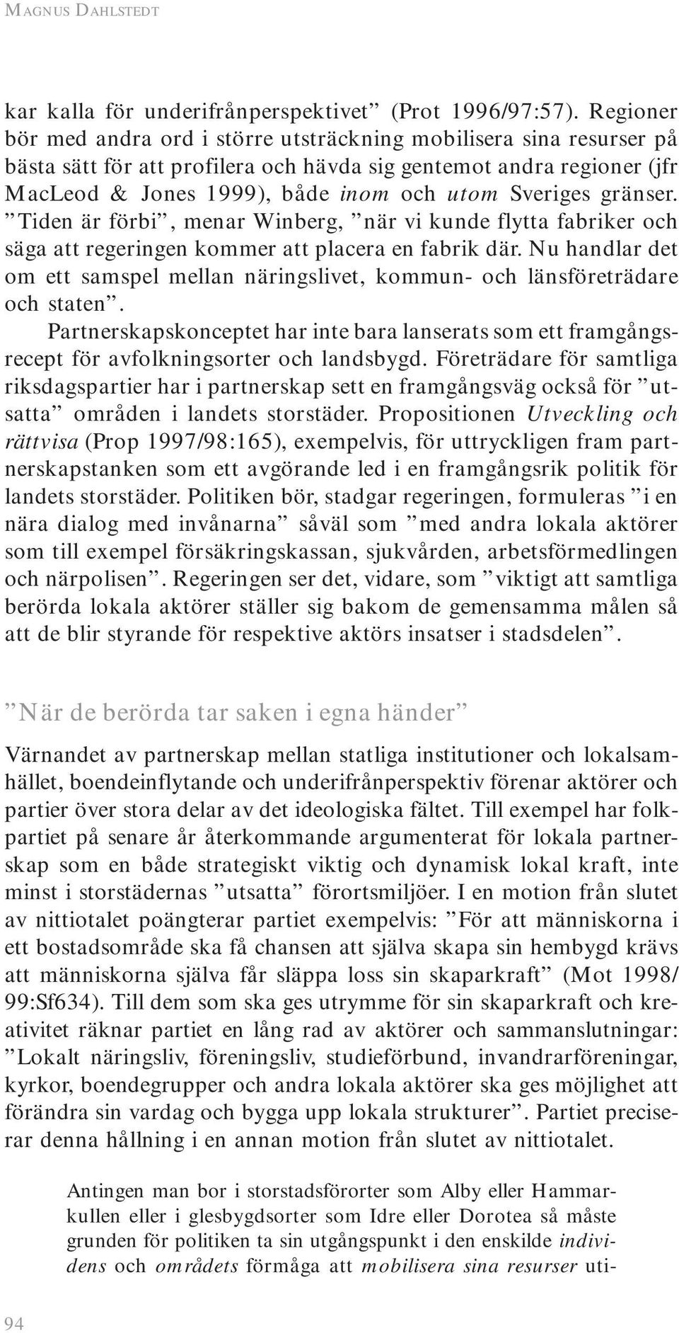 gränser. Tiden är förbi, menar Winberg, när vi kunde flytta fabriker och säga att regeringen kommer att placera en fabrik där.