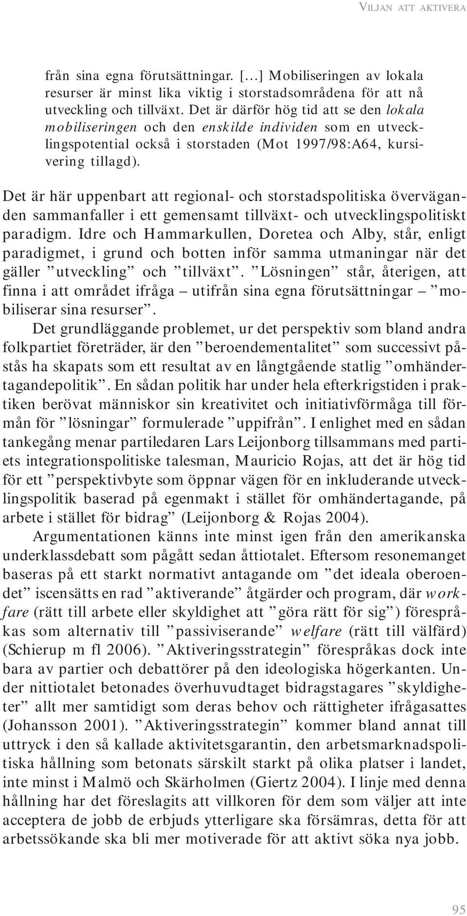 Det är här uppenbart att regional- och storstadspolitiska överväganden sammanfaller i ett gemensamt tillväxt- och utvecklingspolitiskt paradigm.