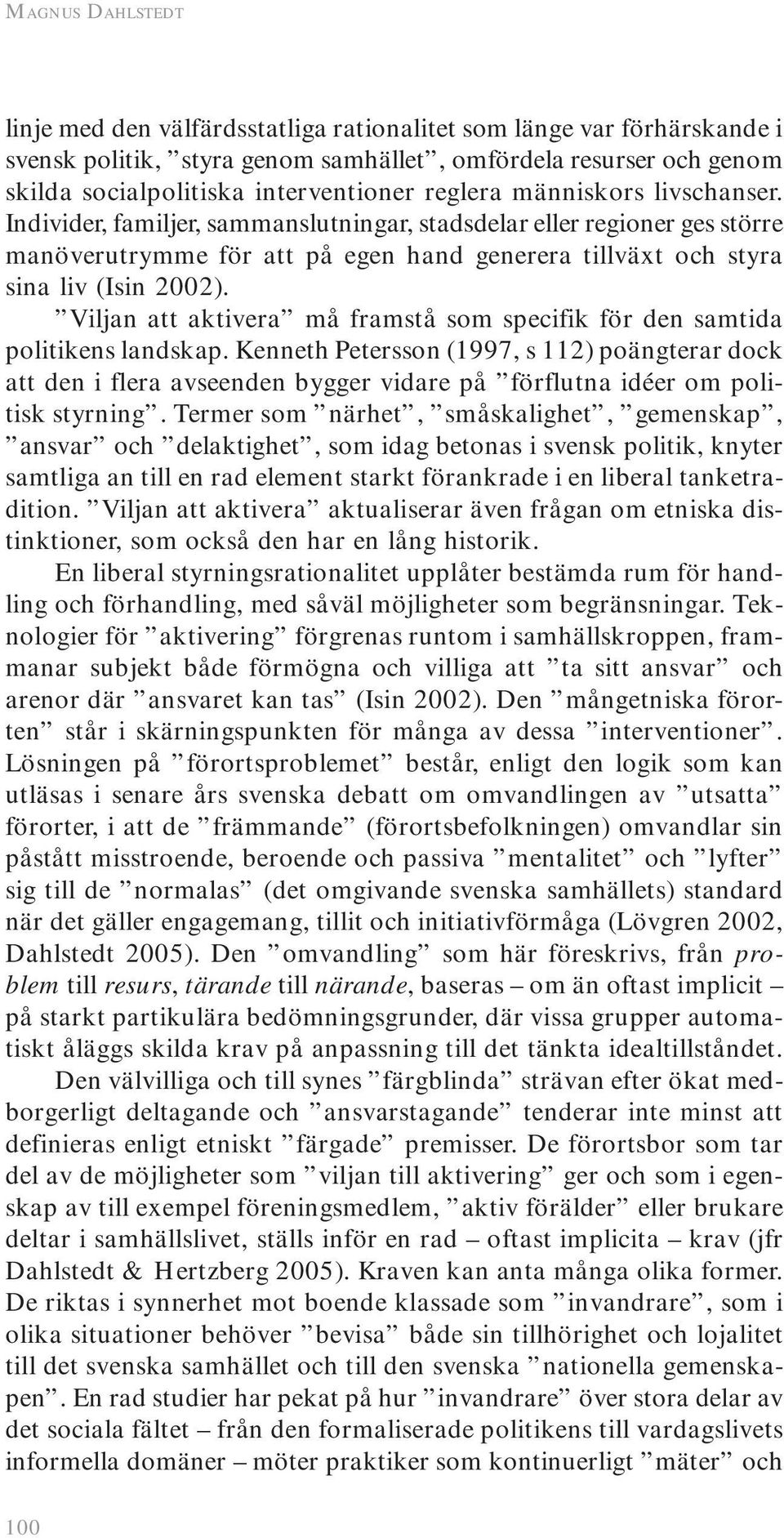 Viljan att aktivera må framstå som specifik för den samtida politikens landskap.