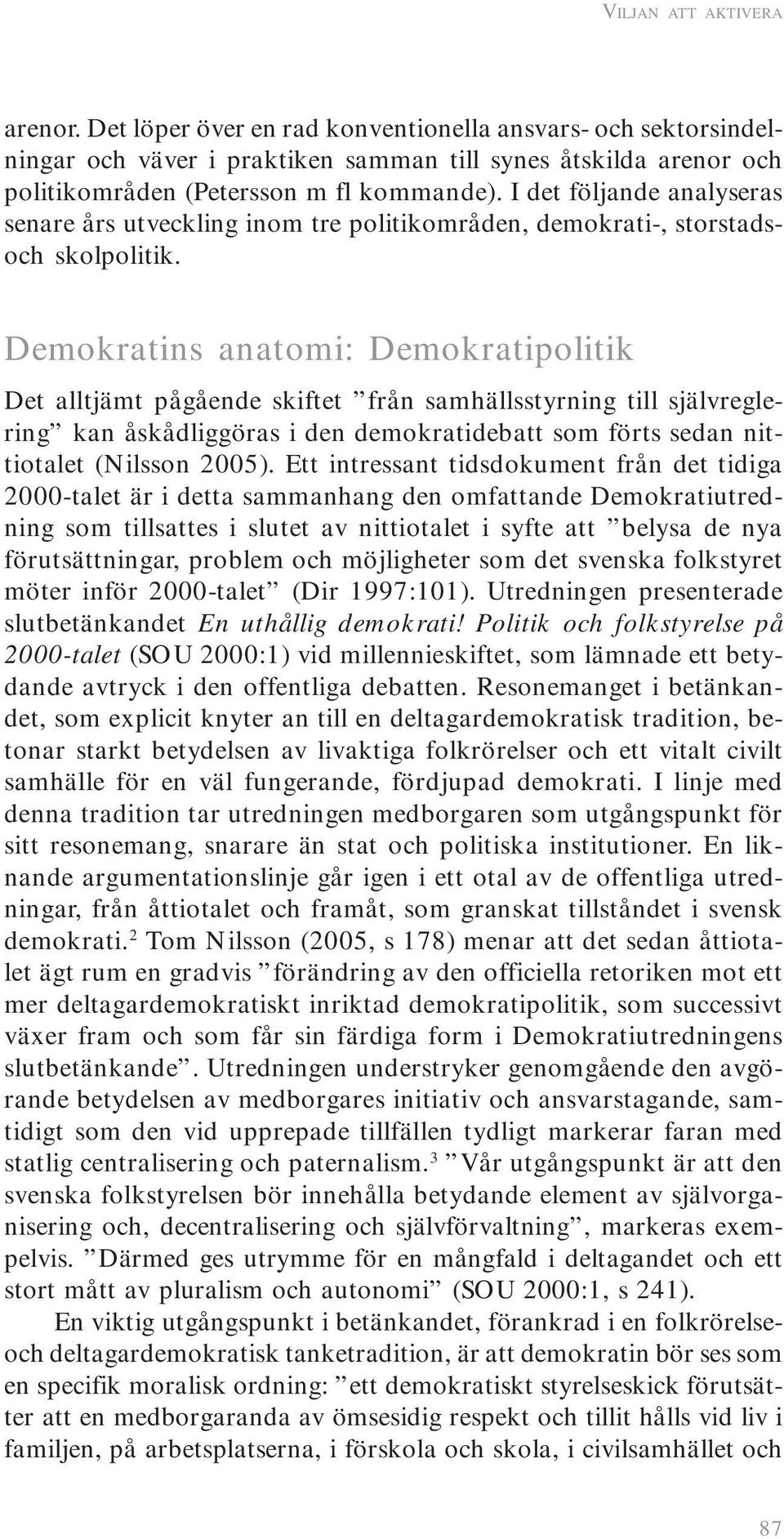 Demokratins anatomi: Demokratipolitik Det alltjämt pågående skiftet från samhällsstyrning till självreglering kan åskådliggöras i den demokratidebatt som förts sedan nittiotalet (Nilsson 2005).