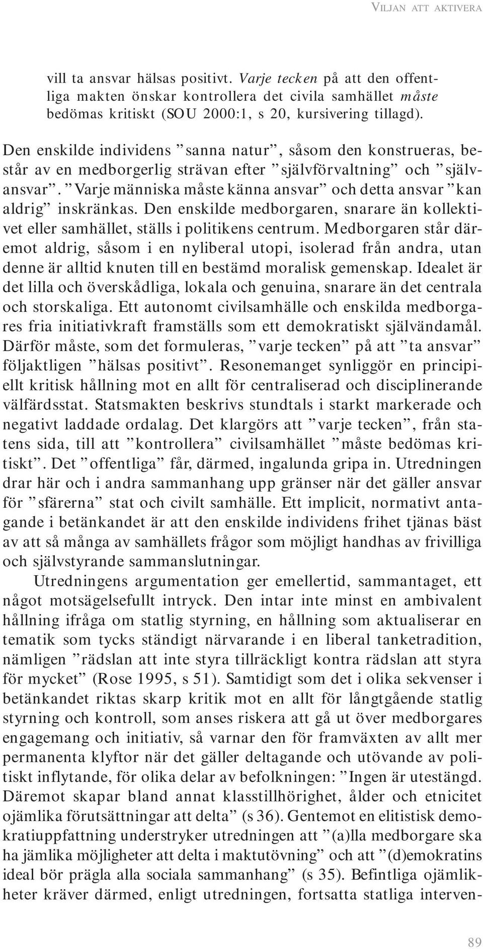 Varje människa måste känna ansvar och detta ansvar kan aldrig inskränkas. Den enskilde medborgaren, snarare än kollektivet eller samhället, ställs i politikens centrum.