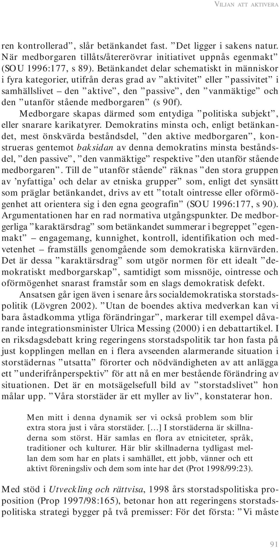 medborgaren (s 90f). Medborgare skapas därmed som entydiga politiska subjekt, eller snarare karikatyrer.