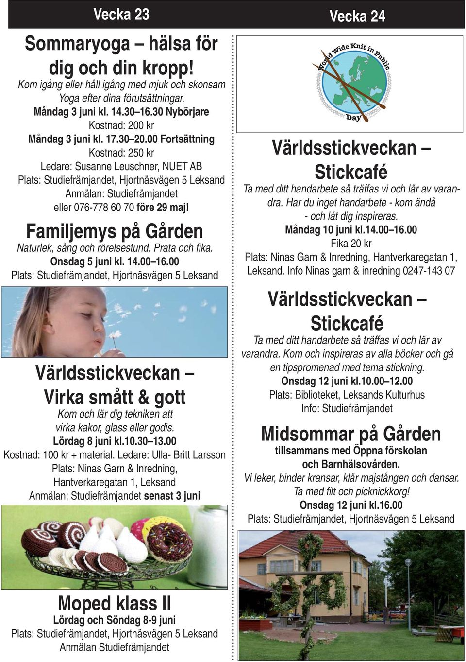 Familjemys på Gården Naturlek, sång och rörelsestund. Prata och fi ka. Onsdag 5 juni kl. 14.00 16.00 Världsstickveckan Virka smått & gott Kom och lär dig tekniken att virka kakor, glass eller godis.