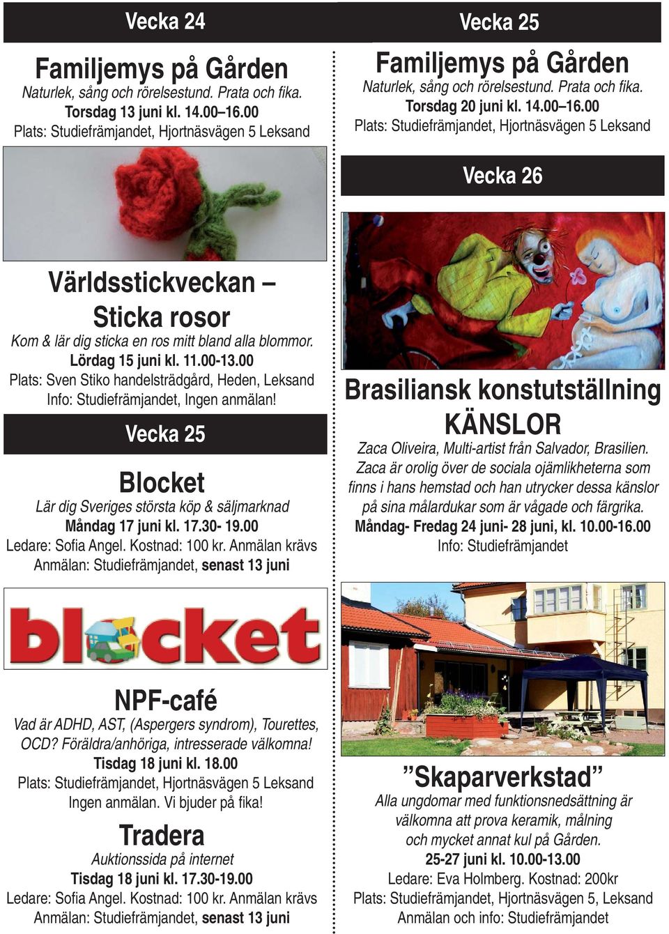 00 Plats: Sven Stiko handelsträdgård, Heden, Leksand Info: Studiefrämjandet, Ingen anmälan! Vecka 25 Blocket Lär dig Sveriges största köp & säljmarknad Måndag 17 juni kl. 17.30-19.