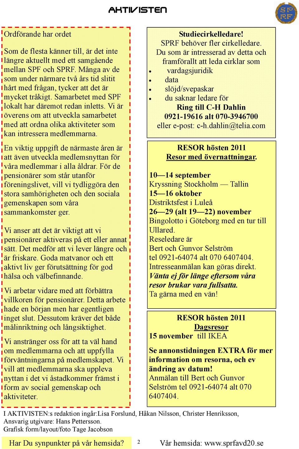 Vi är överens om att utveckla samarbetet med att ordna olika aktiviteter som kan intressera medlemmarna.