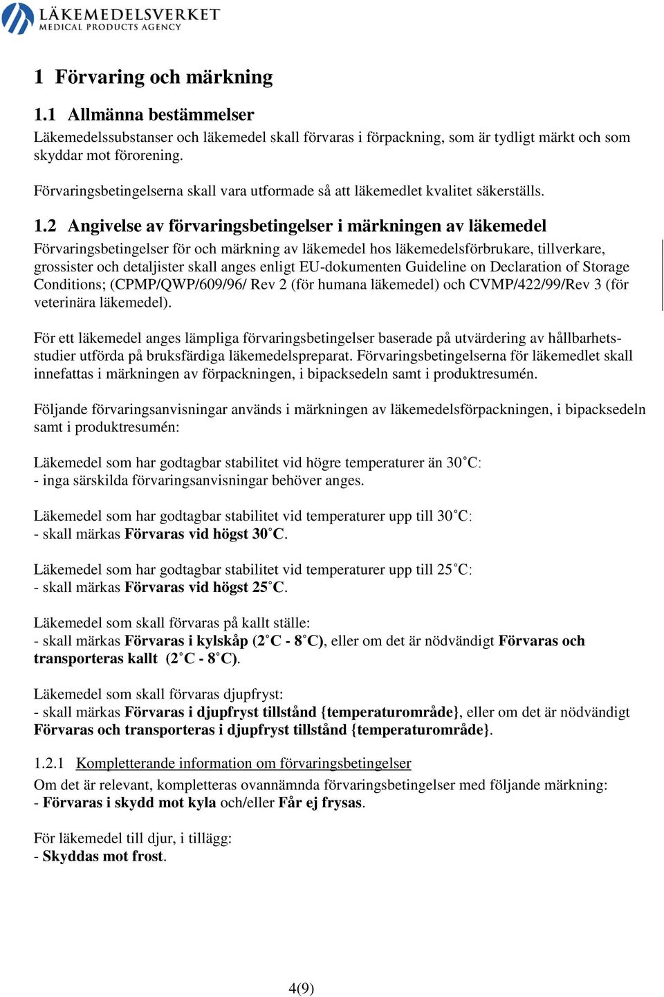 2 Angivelse av förvaringsbetingelser i märkningen av läkemedel Förvaringsbetingelser för och märkning av läkemedel hos läkemedelsförbrukare, tillverkare, grossister och detaljister skall anges enligt