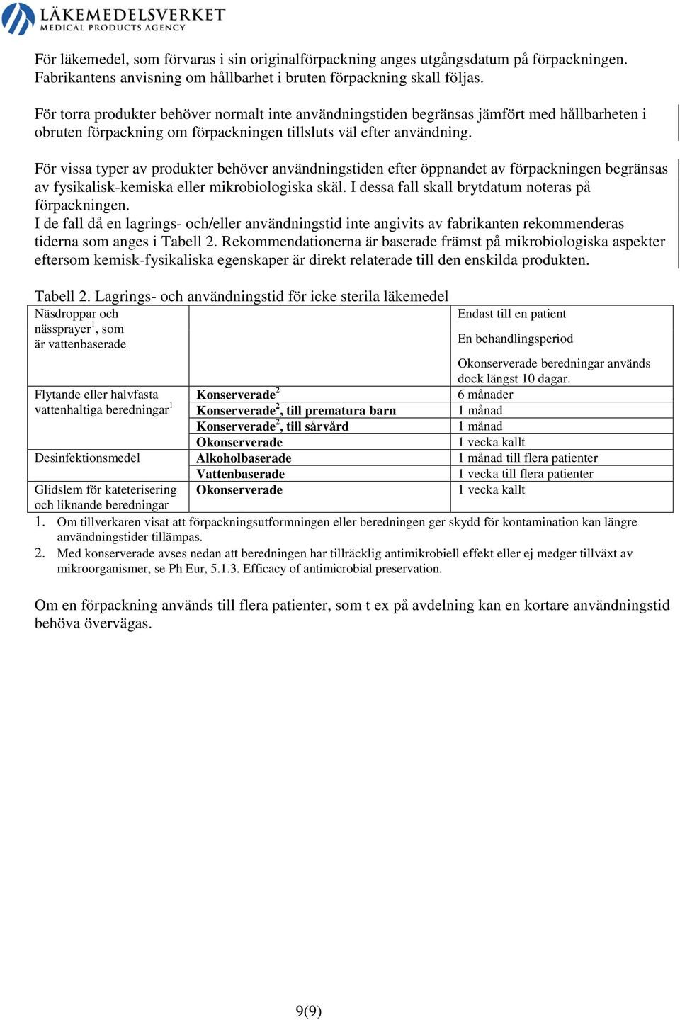 För vissa typer av produkter behöver användningstiden efter öppnandet av förpackningen begränsas av fysikalisk-kemiska eller mikrobiologiska skäl.