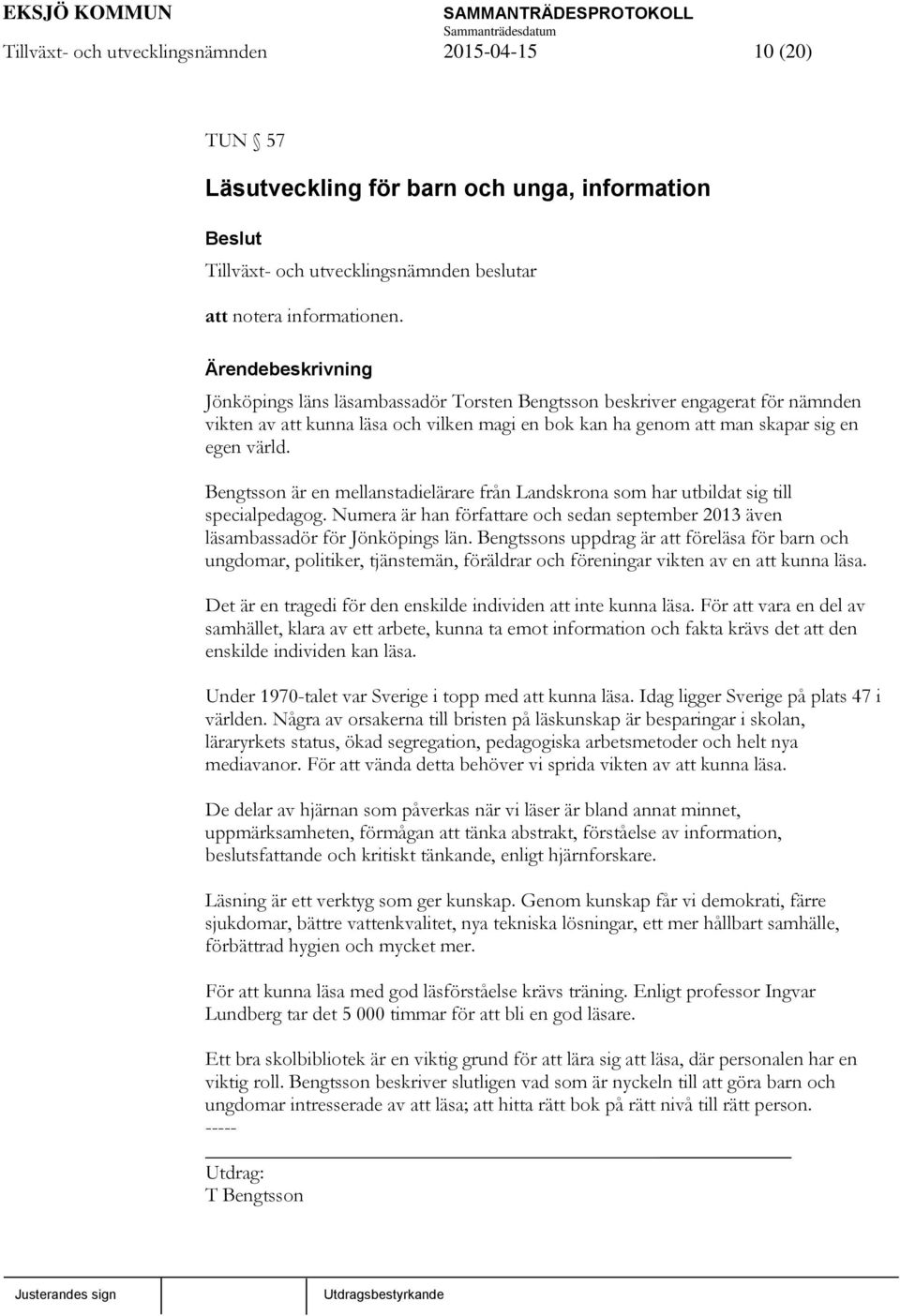 Bengtsson är en mellanstadielärare från Landskrona som har utbildat sig till specialpedagog. Numera är han författare och sedan september 2013 även läsambassadör för Jönköpings län.