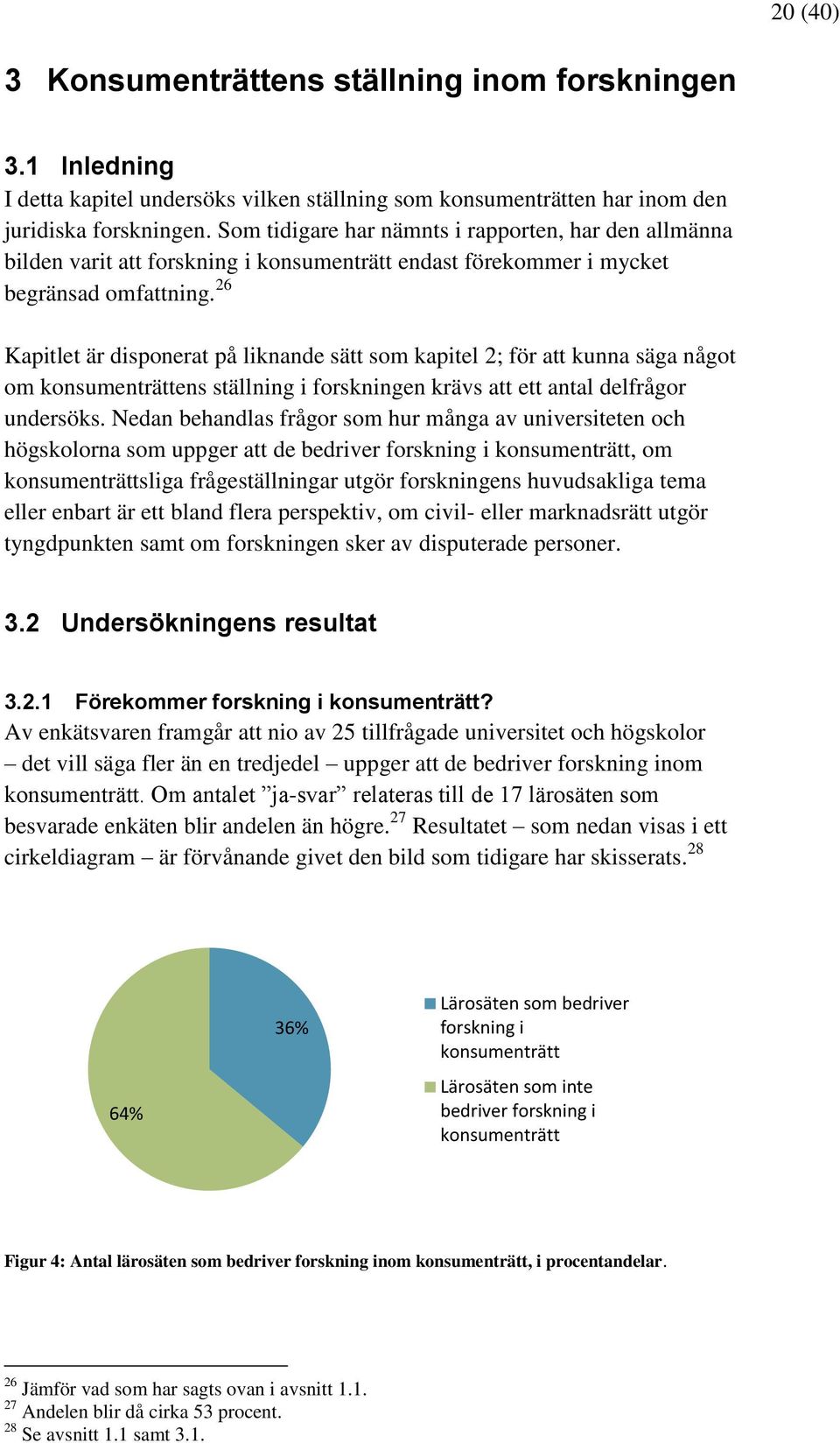 26 Kapitlet är disponerat på liknande sätt som kapitel 2; för att kunna säga något om konsumenträttens ställning i forskningen krävs att ett antal delfrågor undersöks.