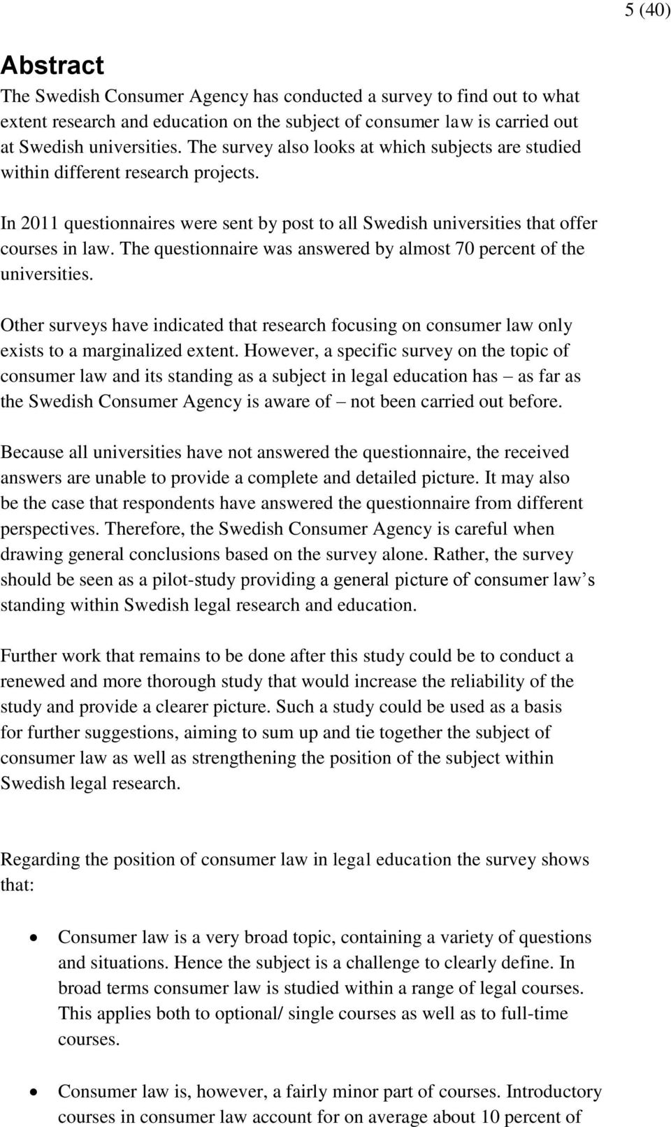 The questionnaire was answered by almost 70 percent of the universities. Other surveys have indicated that research focusing on consumer law only exists to a marginalized extent.