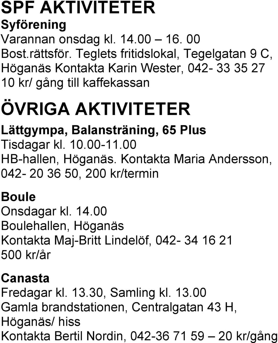 Balansträning, 65 Plus Tisdagar kl. 10.00-11.00 HB-hallen, Höganäs. Kontakta Maria Andersson, 042-20 36 50, 200 kr/termin Boule Onsdagar kl. 14.