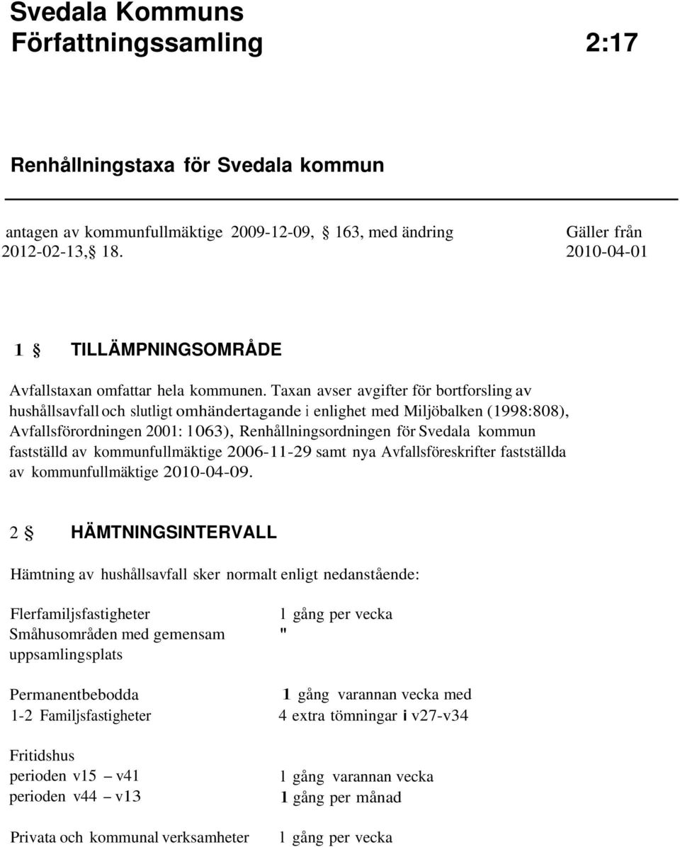 Taxan avser avgifter för bortforsling av hushållsavfall och slutligt omhändertagande i enlighet med Miljöbalken (1998:808), Avfallsförordningen 2001: l 063), Renhållningsordningen för Svedala kommun