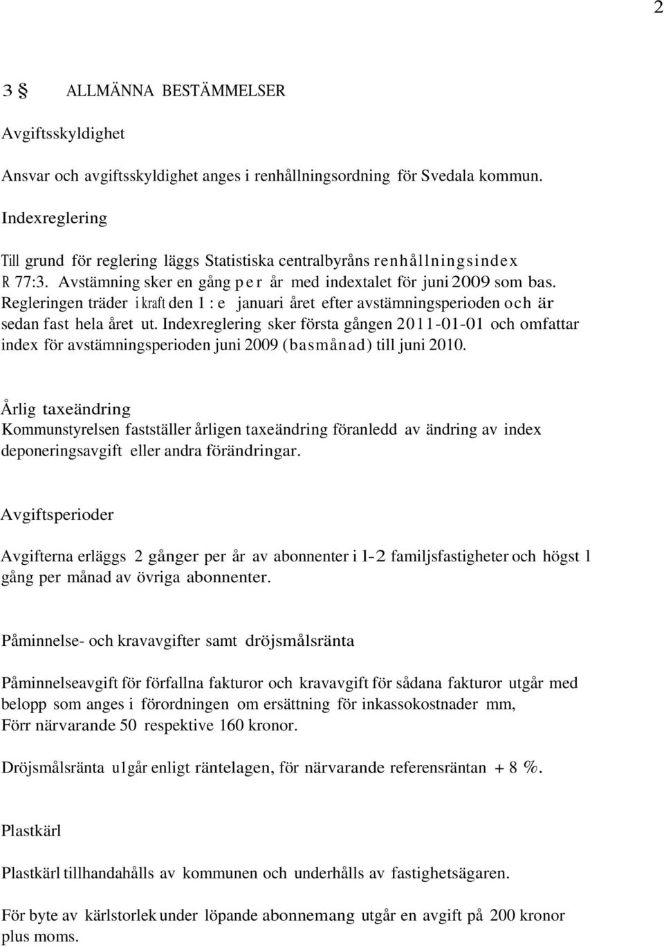 Regleringen träder i kraft den 1 : e januari året efter avstämningsperioden och är sedan fast hela året ut.