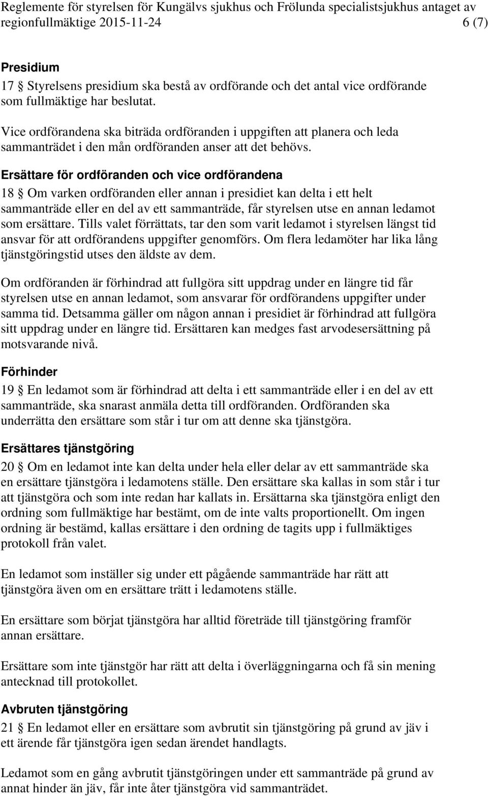 Ersättare för ordföranden och vice ordförandena 18 Om varken ordföranden eller annan i presidiet kan delta i ett helt sammanträde eller en del av ett sammanträde, får styrelsen utse en annan ledamot