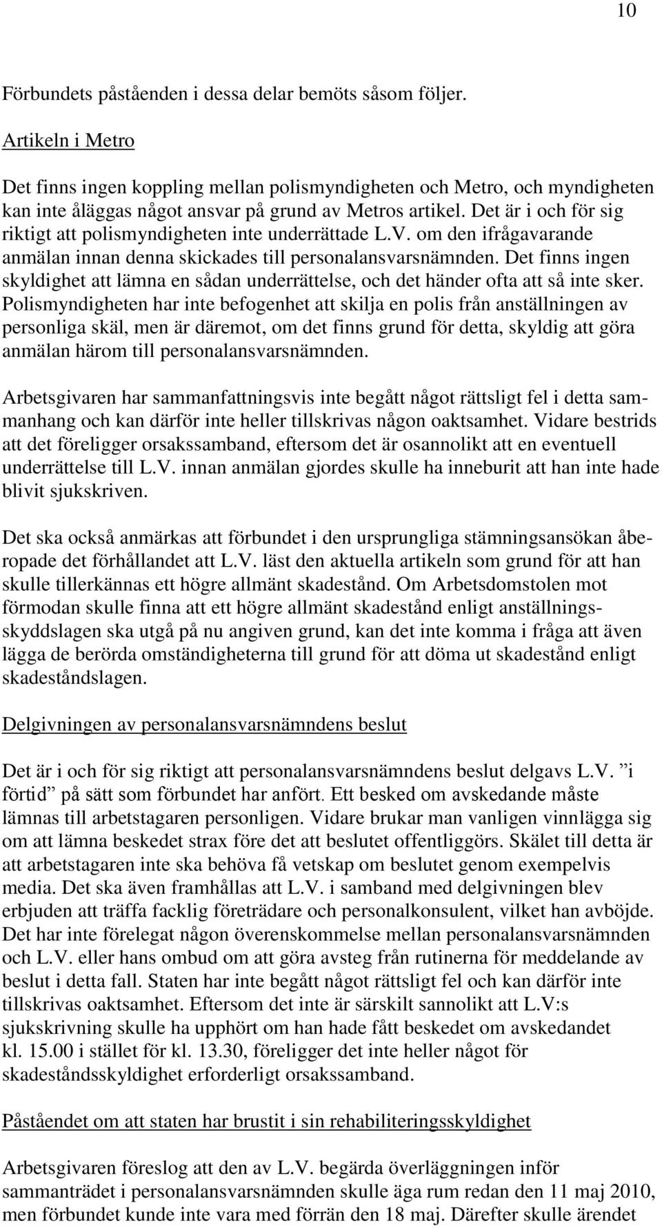 Det är i och för sig riktigt att polismyndigheten inte underrättade L.V. om den ifrågavarande anmälan innan denna skickades till personalansvarsnämnden.