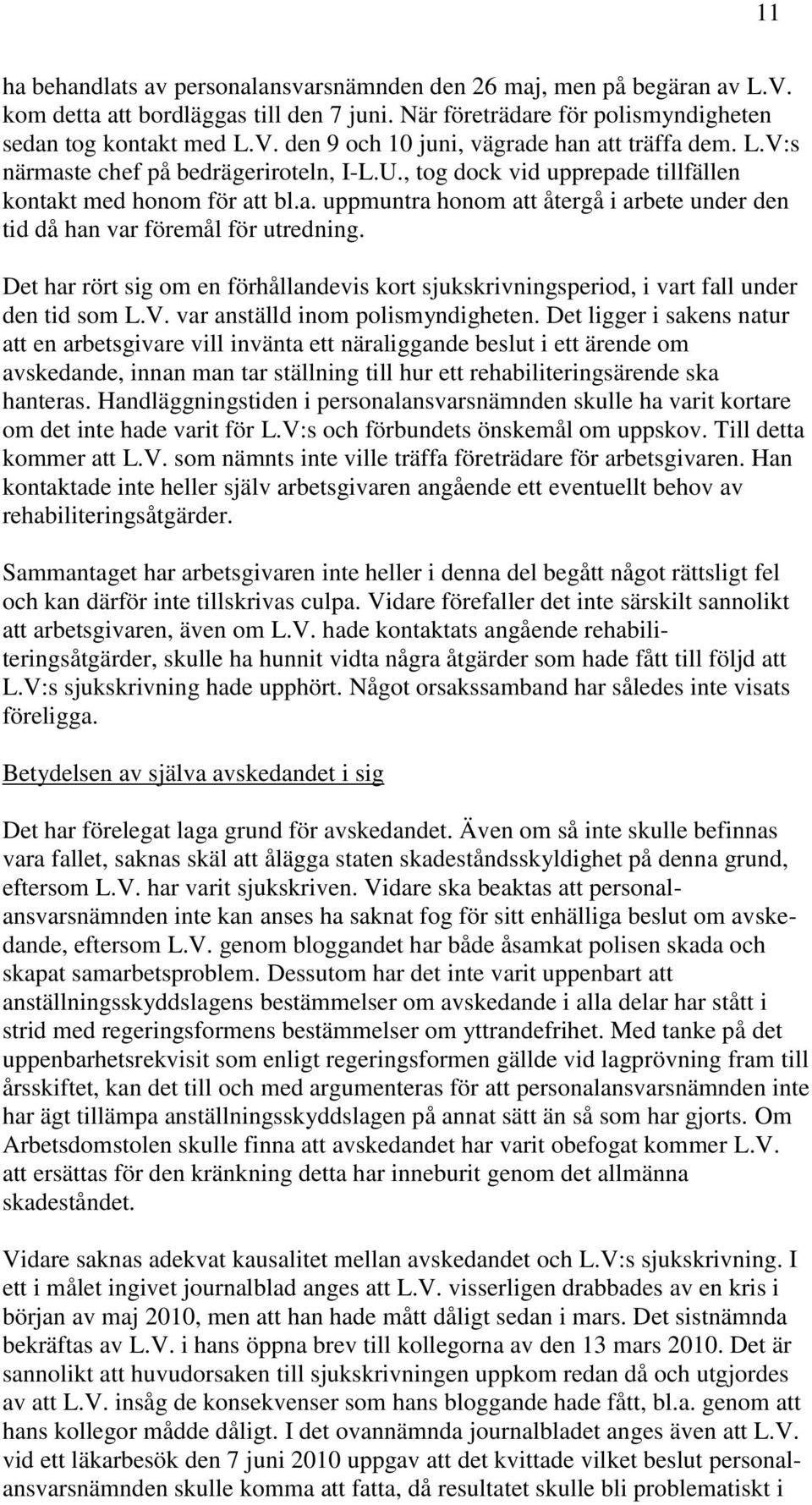 Det har rört sig om en förhållandevis kort sjukskrivningsperiod, i vart fall under den tid som L.V. var anställd inom polismyndigheten.