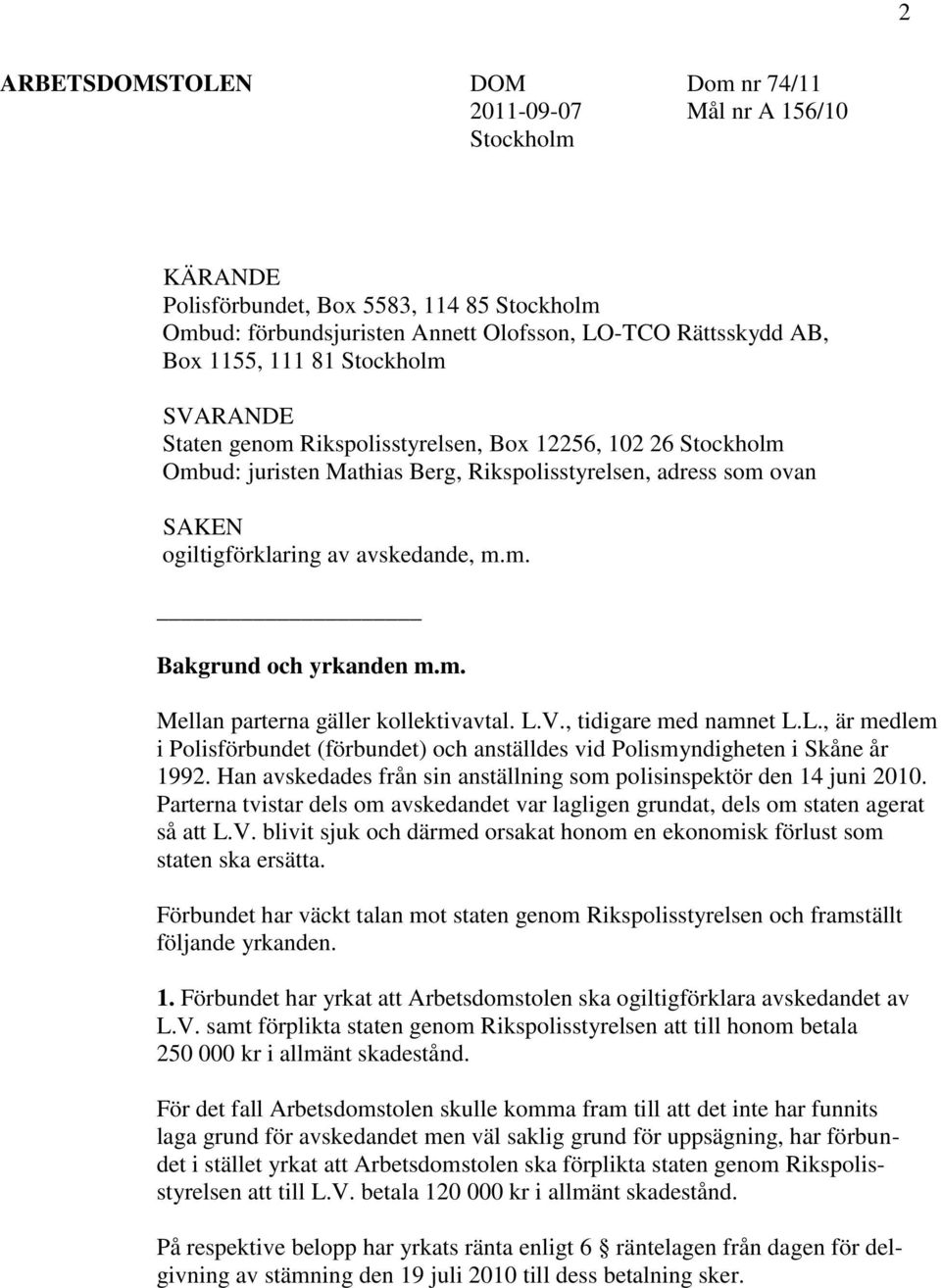 m. Mellan parterna gäller kollektivavtal. L.V., tidigare med namnet L.L., är medlem i Polisförbundet (förbundet) och anställdes vid Polismyndigheten i Skåne år 1992.