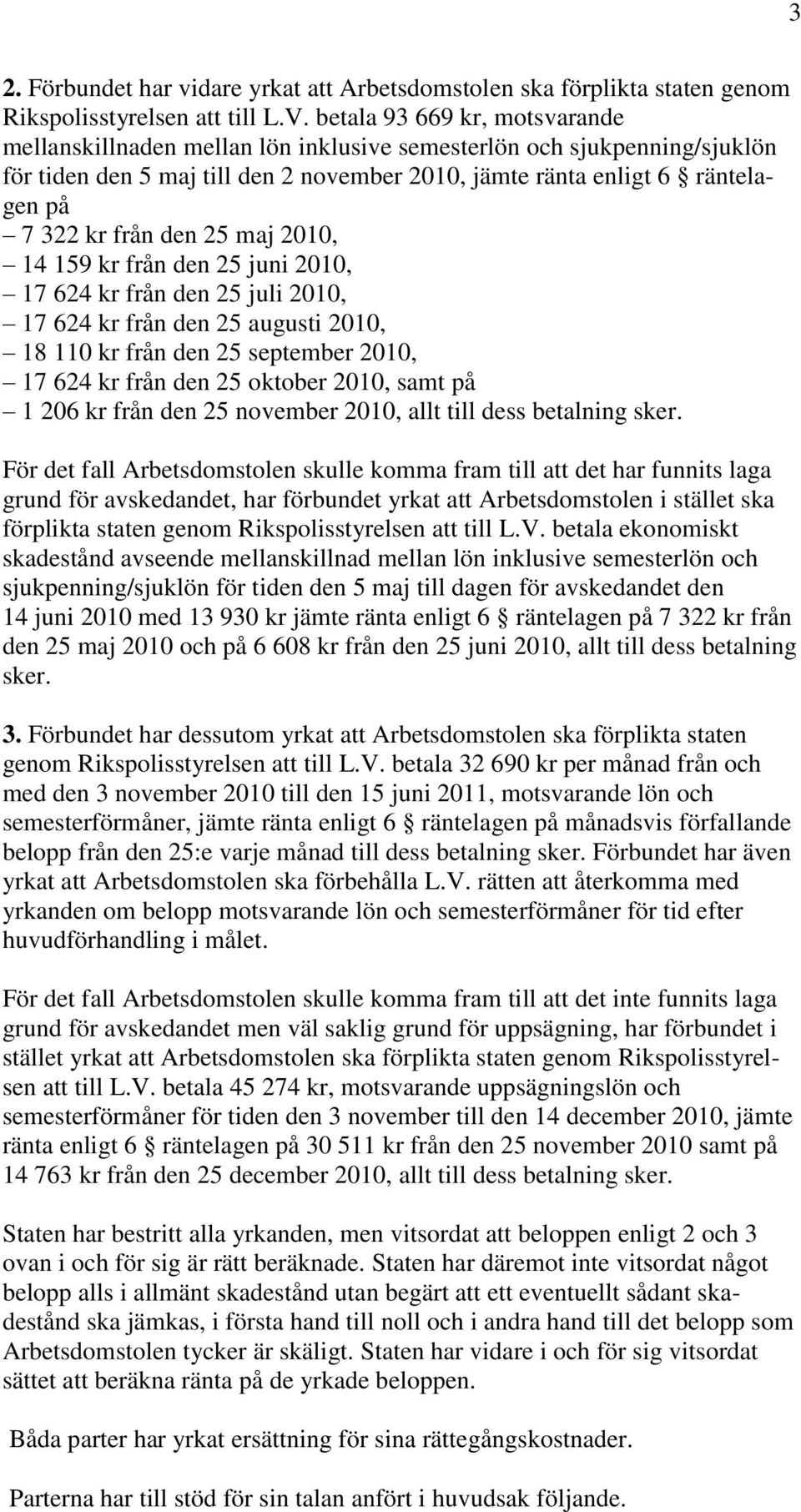 den 25 maj 2010, 14 159 kr från den 25 juni 2010, 17 624 kr från den 25 juli 2010, 17 624 kr från den 25 augusti 2010, 18 110 kr från den 25 september 2010, 17 624 kr från den 25 oktober 2010, samt