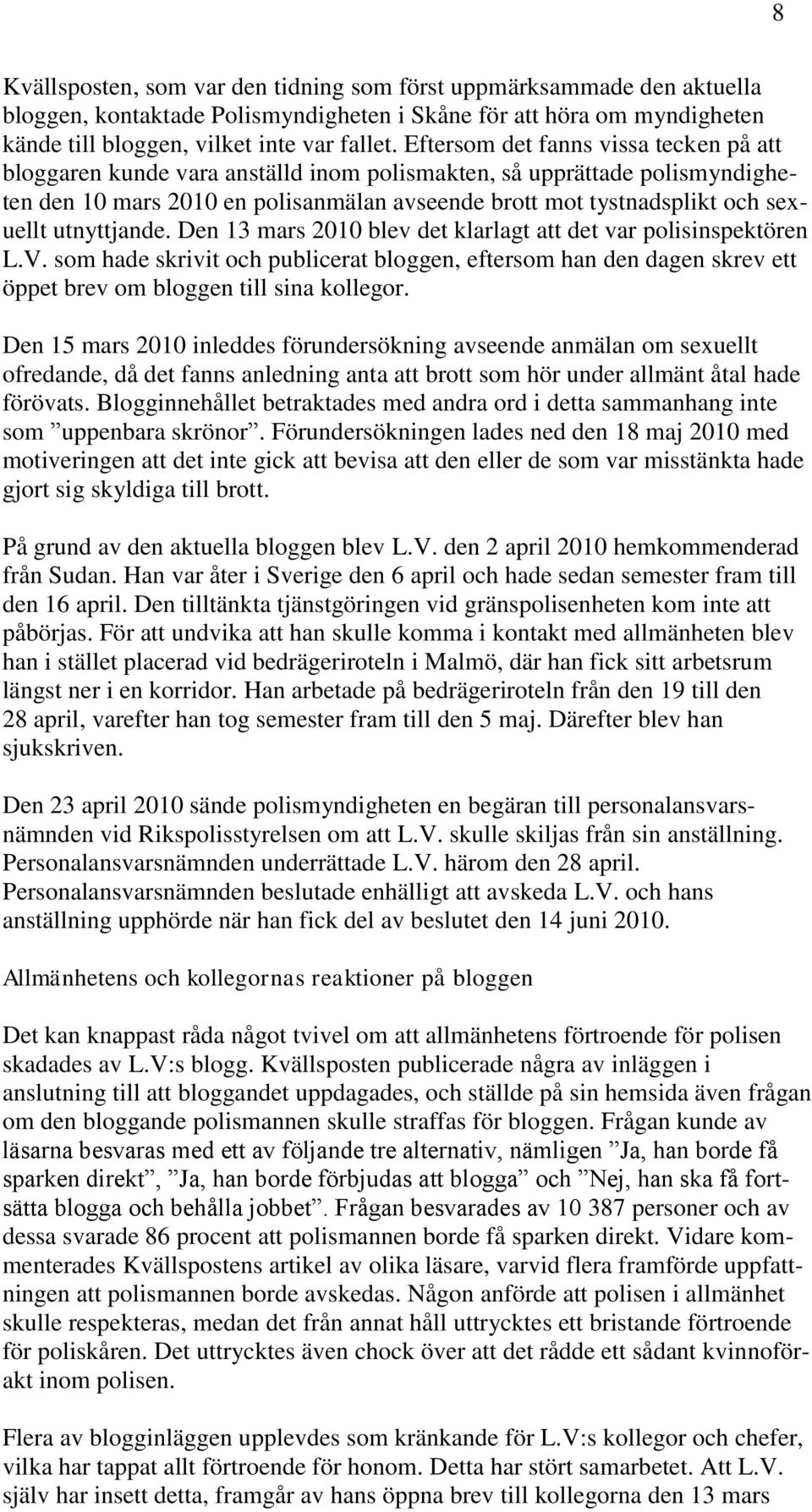 utnyttjande. Den 13 mars 2010 blev det klarlagt att det var polisinspektören L.V. som hade skrivit och publicerat bloggen, eftersom han den dagen skrev ett öppet brev om bloggen till sina kollegor.