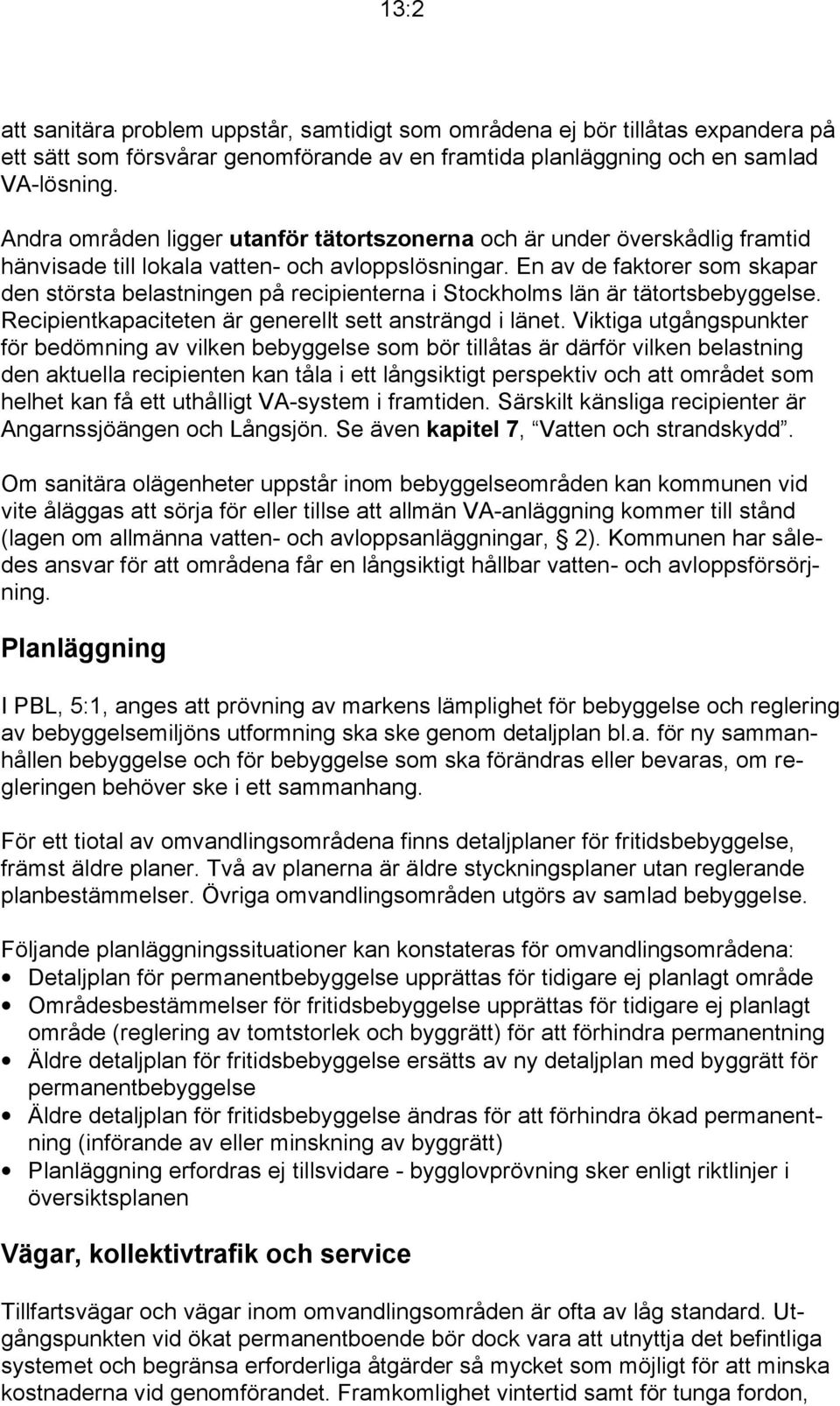 En av de faktorer som skapar den största belastningen på recipienterna i Stockholms län är tätortsbebyggelse. Recipientkapaciteten är generellt sett ansträngd i länet.