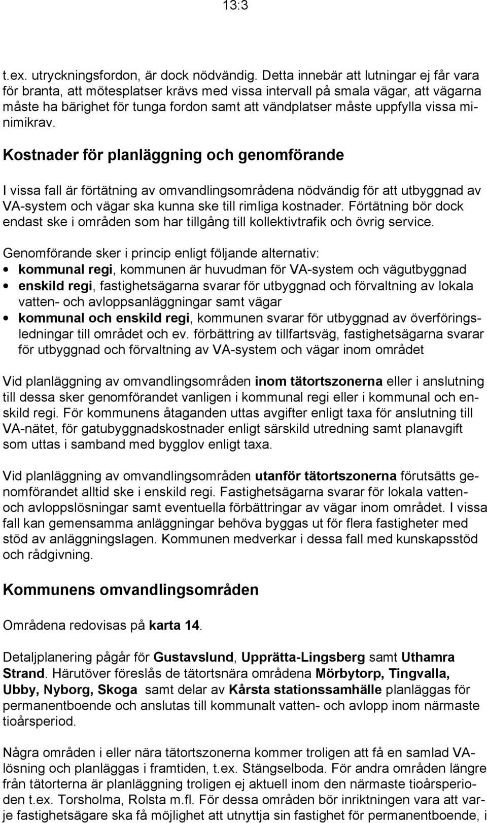 minimikrav. Kostnader för planläggning och genomförande I vissa fall är förtätning av omvandlingsområdena nödvändig för att utbyggnad av VA-system och vägar ska kunna ske till rimliga kostnader.