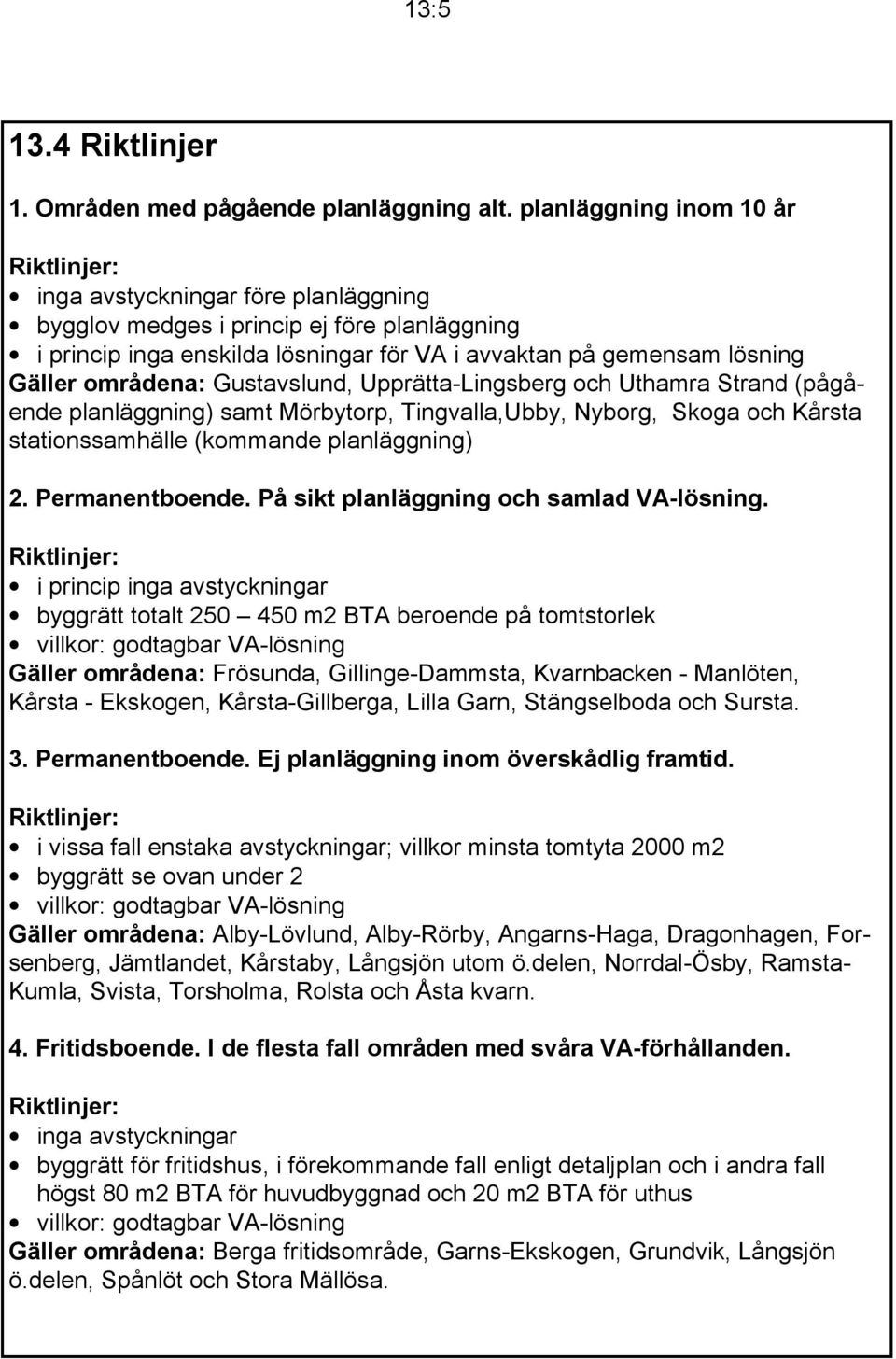 Gustavslund, Upprätta-Lingsberg och Uthamra Strand (pågående planläggning) samt Mörbytorp, Tingvalla,Ubby, Nyborg, Skoga och Kårsta stationssamhälle (kommande planläggning) 2. Permanentboende.