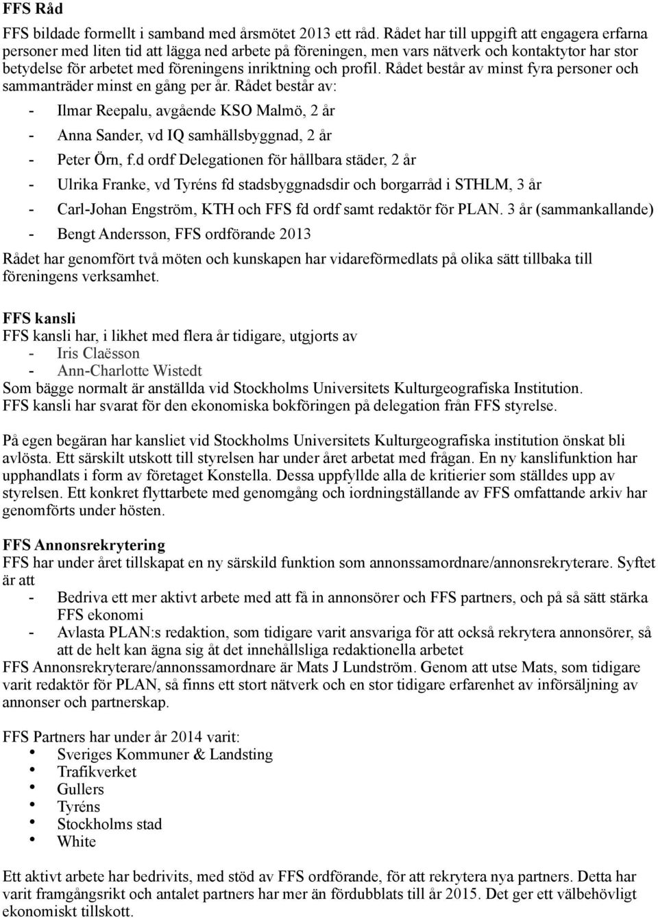 profil. Rådet består av minst fyra personer och sammanträder minst en gång per år. Rådet består av: - Ilmar Reepalu, avgående KSO Malmö, 2 år - Anna Sander, vd IQ samhällsbyggnad, 2 år - Peter Örn, f.