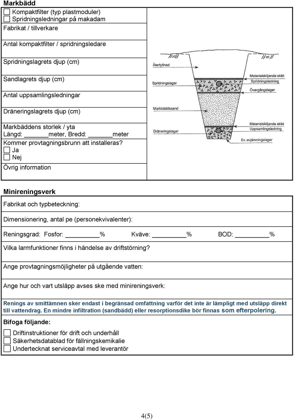 Ja Nej Övrig information Minireningsverk Fabrikat och typbeteckning: Dimensionering, antal pe (personekvivalenter): Reningsgrad: Fosfor: % Kväve: % BOD: % Vilka larmfunktioner finns i händelse av