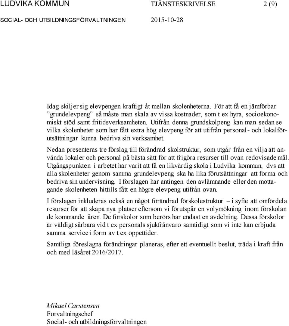 Utifrån denna grundskolpeng kan man sedan se vilka skolenheter som har fått extra hög elevpeng för att utifrån personal- och lokalförutsättningar kunna bedriva sin verksamhet.